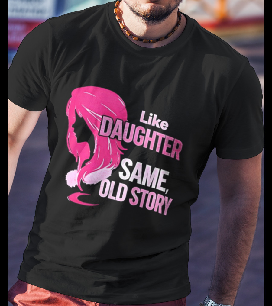Like Daughter Same Old Story Pink Hair T-Shirt
