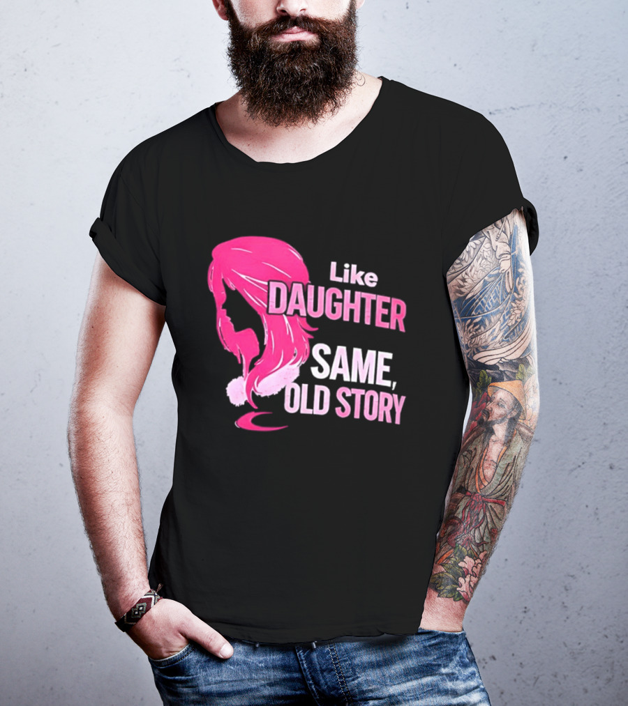 Like Daughter Same Old Story Pink Hair T-Shirt