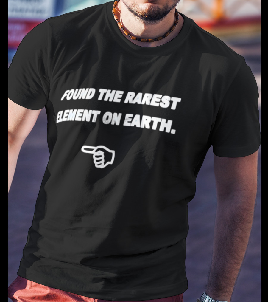 Found The Rarest Element On Earth Finger Pointing Down T-Shirt