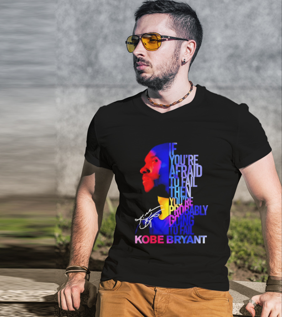 If You're Afraid To Fail Then You're Probably Going To Fail Kobe Bryant T-Shirt