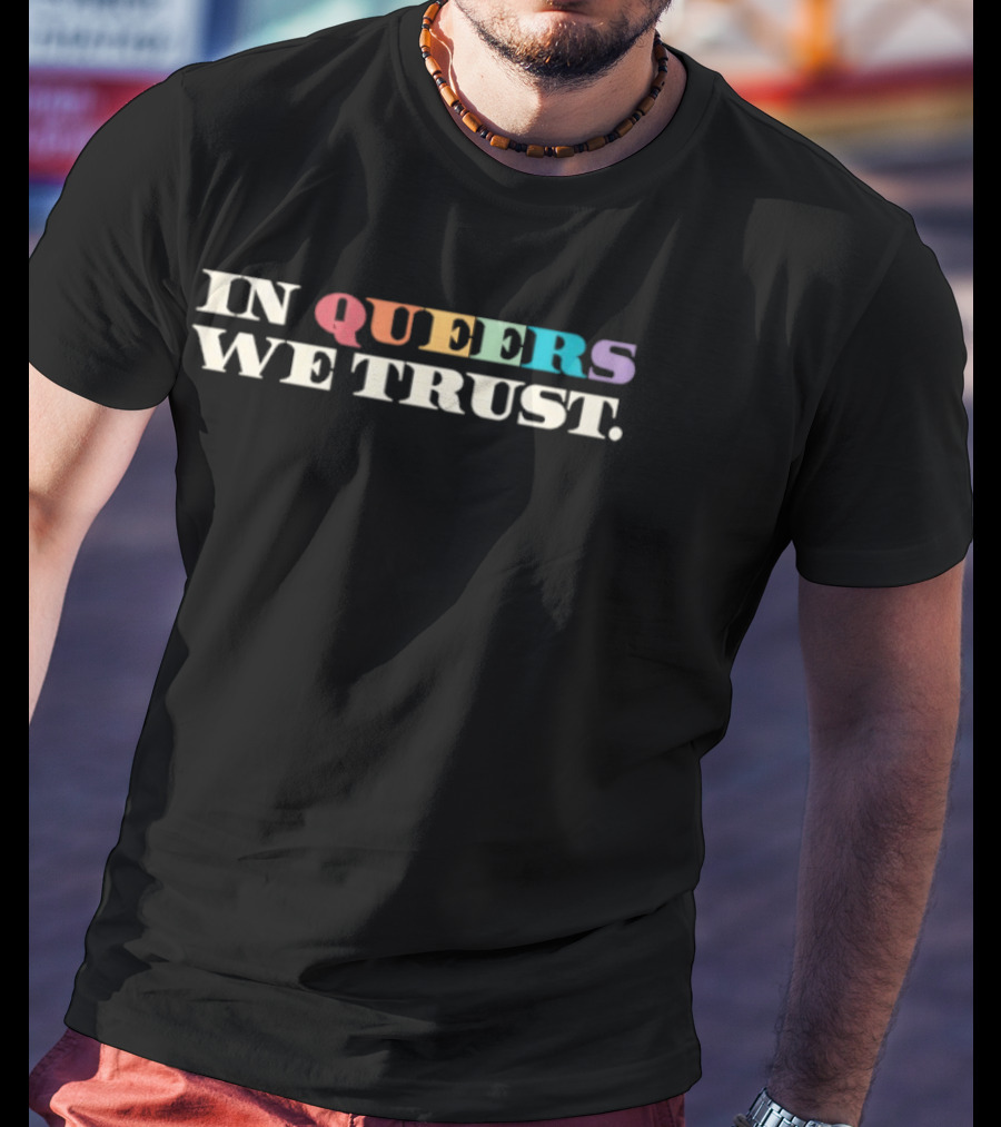 In Queers We Trust Rainbow Pride LGBTQ+ Celebration T-Shirt
