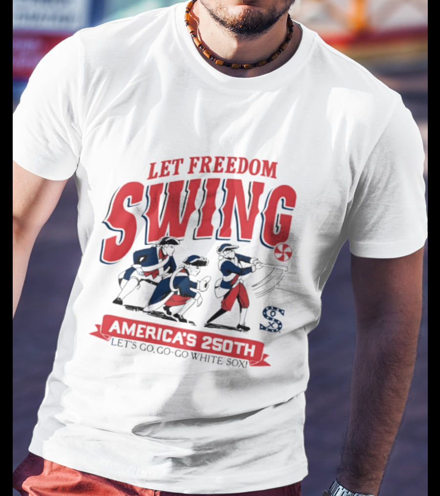 Let Freedom Swing America's 250th Let's Go Go Go White Sox T-Shirt