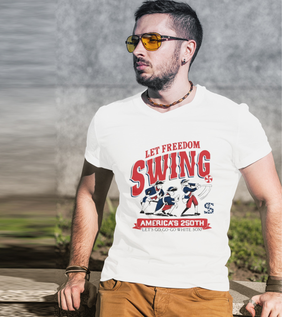 Let Freedom Swing America's 250th Let's Go Go Go White Sox T-Shirt
