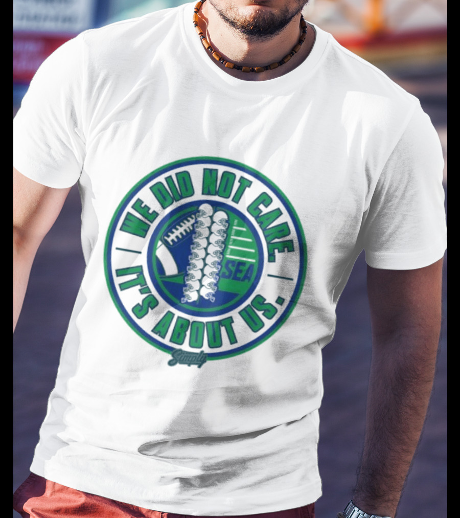 Seattle We Did Not Care It's About Us Football Team Spirit T-Shirt