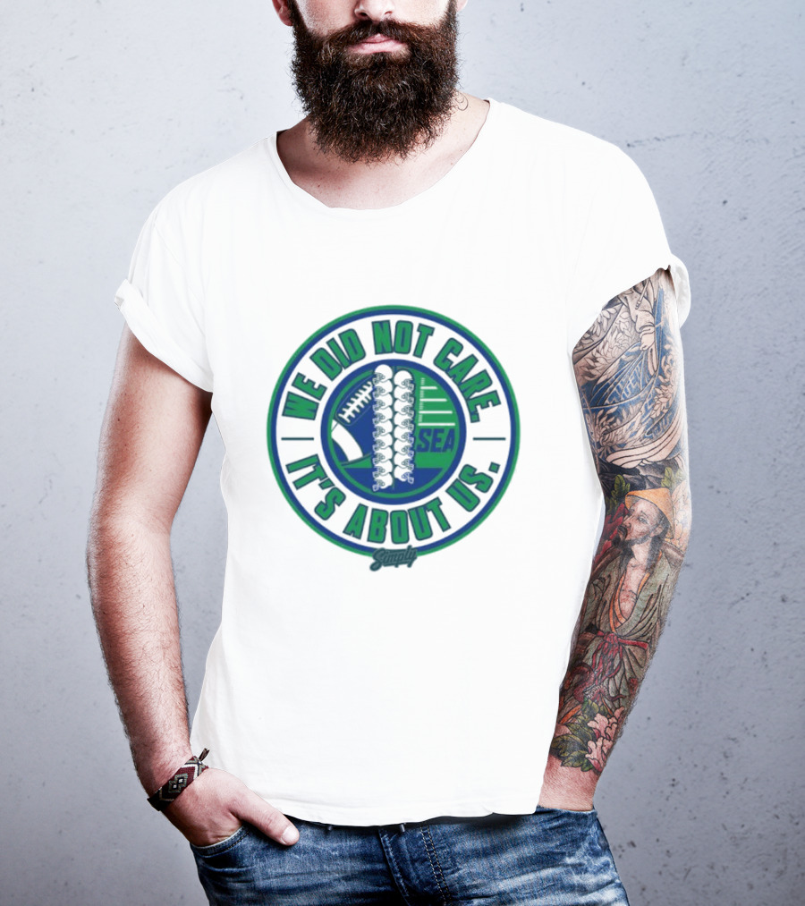 Seattle We Did Not Care It's About Us Football Team Spirit T-Shirt
