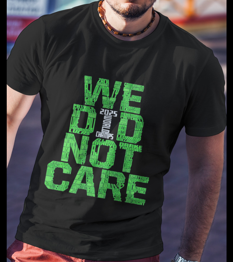 Seattle Seahawks We Did Not Care World Champs 2025 T-Shirt