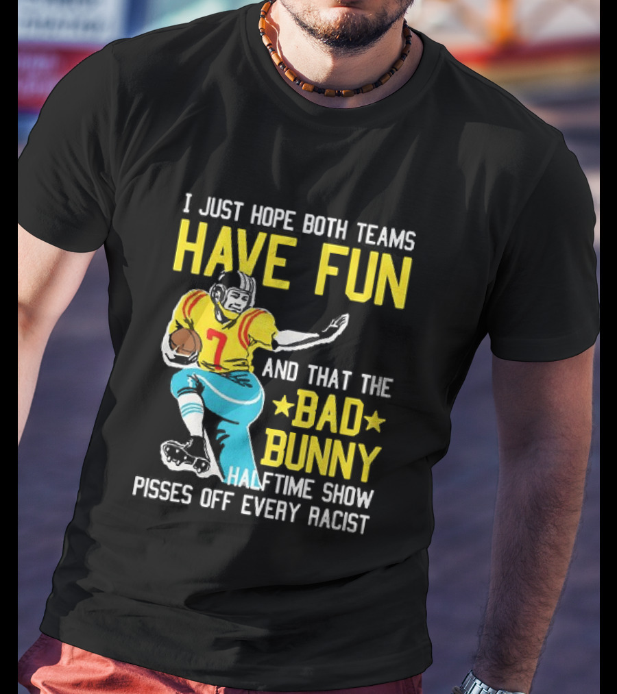 I Just Hope Both Teams Have Fun Bad Bunny Halftime Show Pisses Off Every Racist T-Shirt