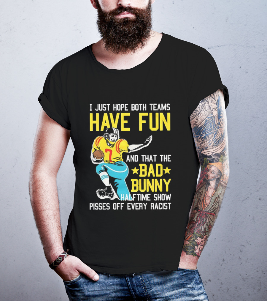 I Just Hope Both Teams Have Fun Bad Bunny Halftime Show Pisses Off Every Racist T-Shirt