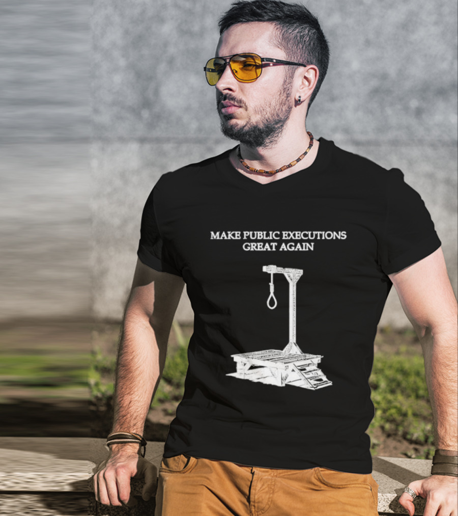 Make Public Executions Great Again T-Shirt