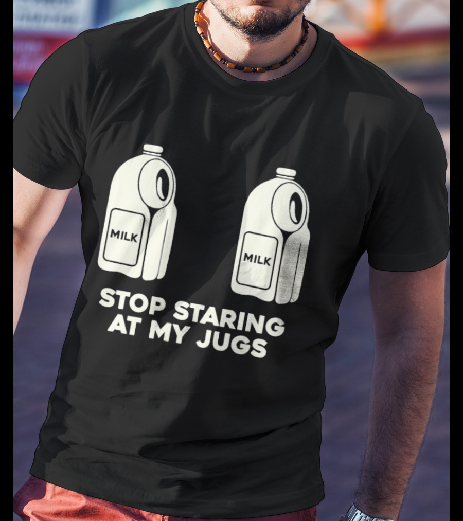Stop Staring At My Jugs Milk Puns And Humor T-Shirt