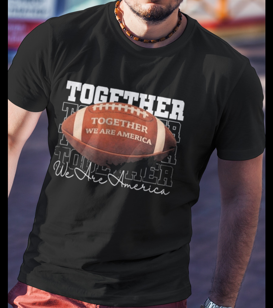 Together We Are America Football Unity T-Shirt