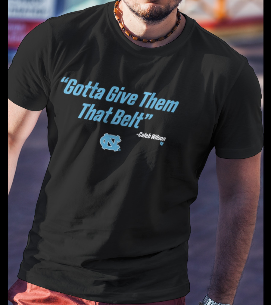 UNC Basketball Gotta Give Them That Belt Caleb Wilson T-Shirt