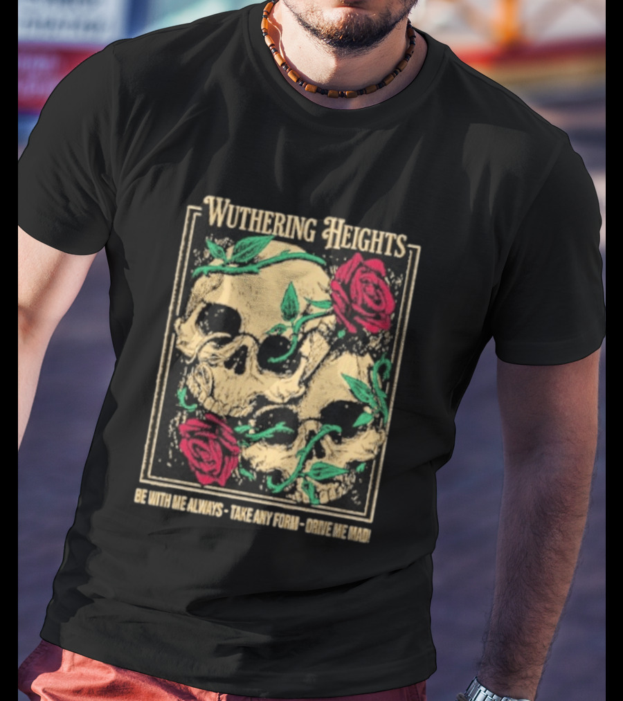 Wuthering Heights Be With Me Always Roses And Skulls T-Shirt