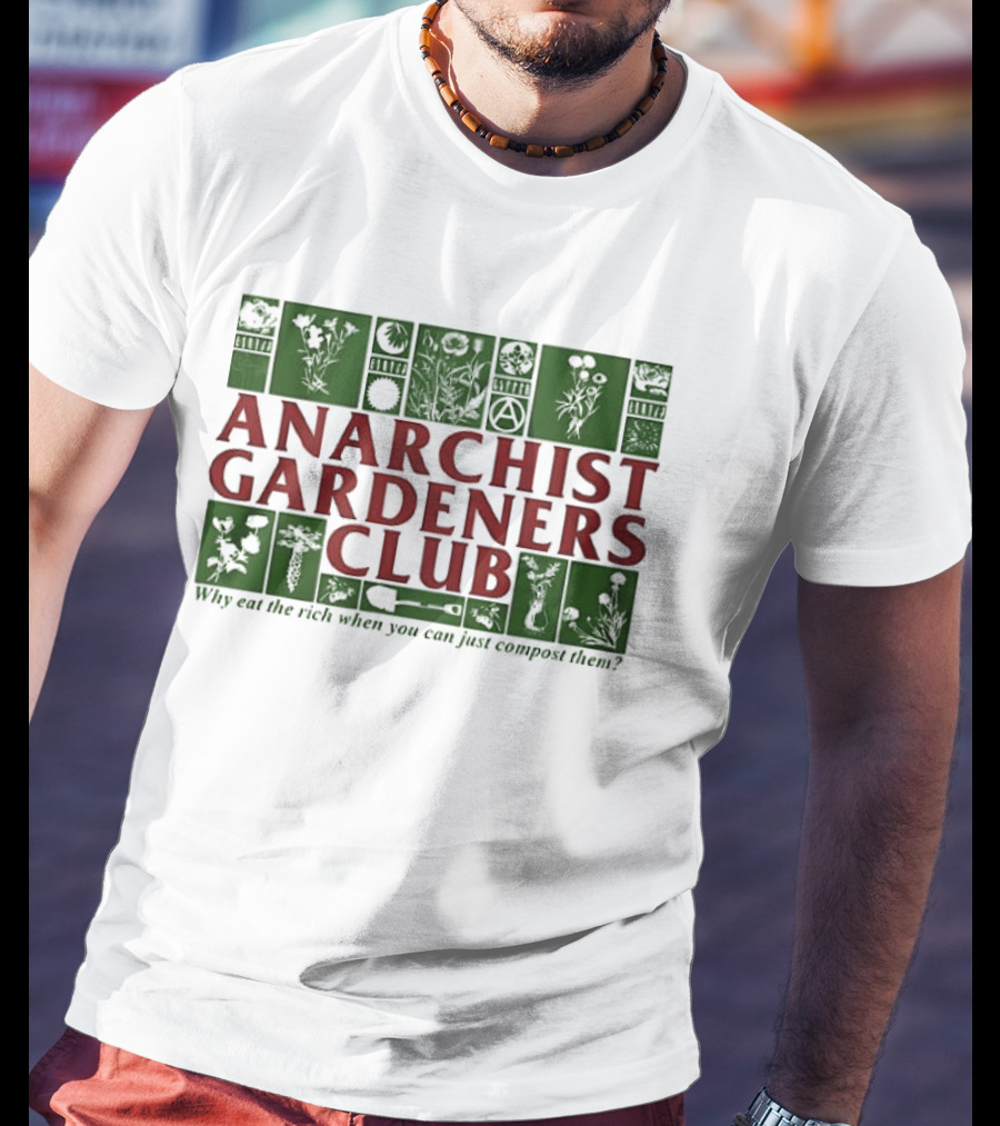 Anarchist Gardeners Club 2025 Why Eat The Rich When You Can Just Compost Them T-Shirt