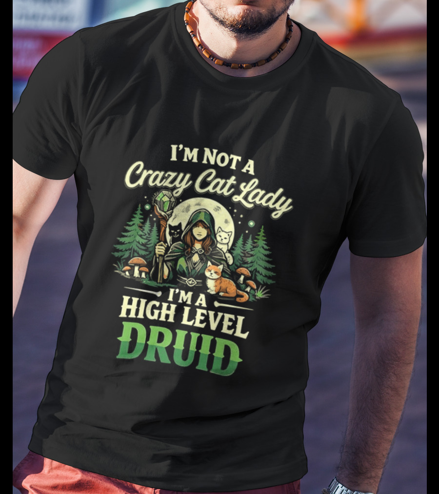 I'm Not A Crazy Cat Lady I'm A High Level Druid Forest Cats Fantasy T-Shirt