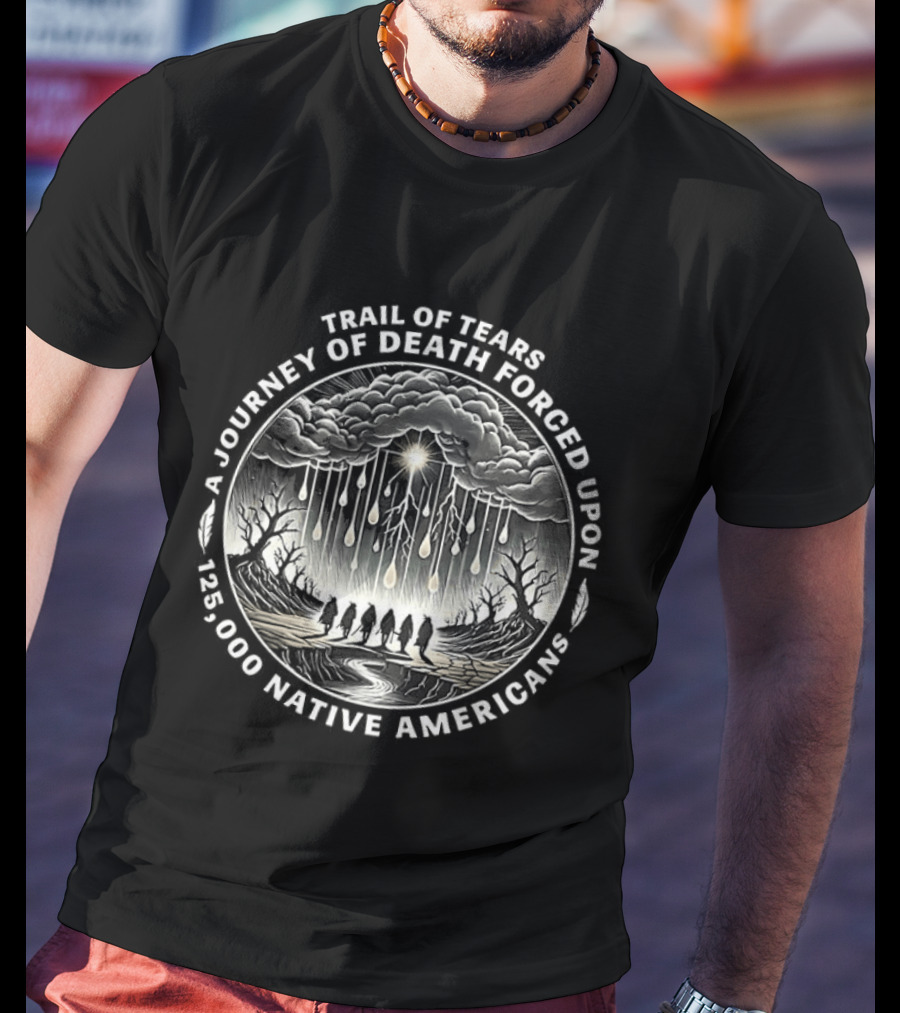 Trail Of Tears A Journey Of Death Forced Upon 16,000 Native Americans T-Shirt