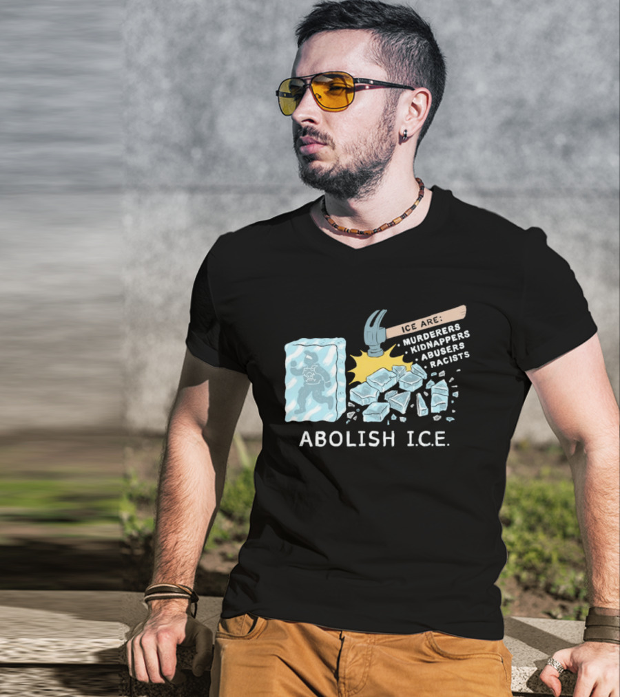 Abolish I.C.E. Hammer Breaking Ice Murderers Kidnappers Abusers Racists T-Shirt