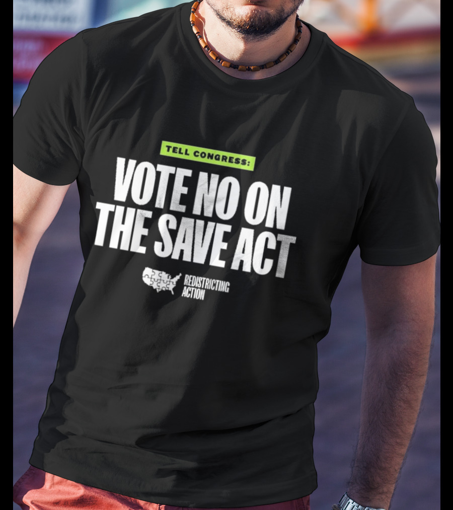 Tell Congress Vote No On The Save Act Redistricting Action T-Shirt