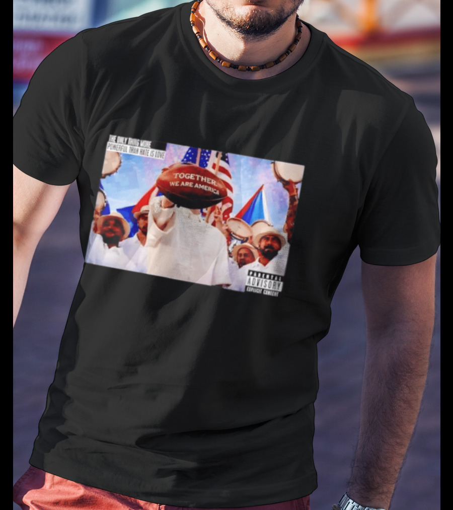 The Only Thing More Powerful Than Hate Is Love Together We Are America T-Shirt