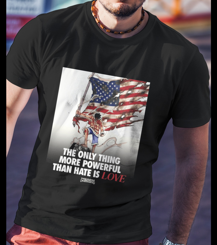USA Luffy Flag The Only Thing More Powerful Than Hate Is Love MCFANCLUB T-Shirt