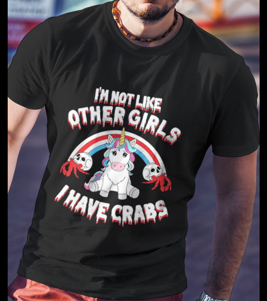 I'm Not Like Other Girls I Have Crabs Unicorn Rainbow T-Shirt