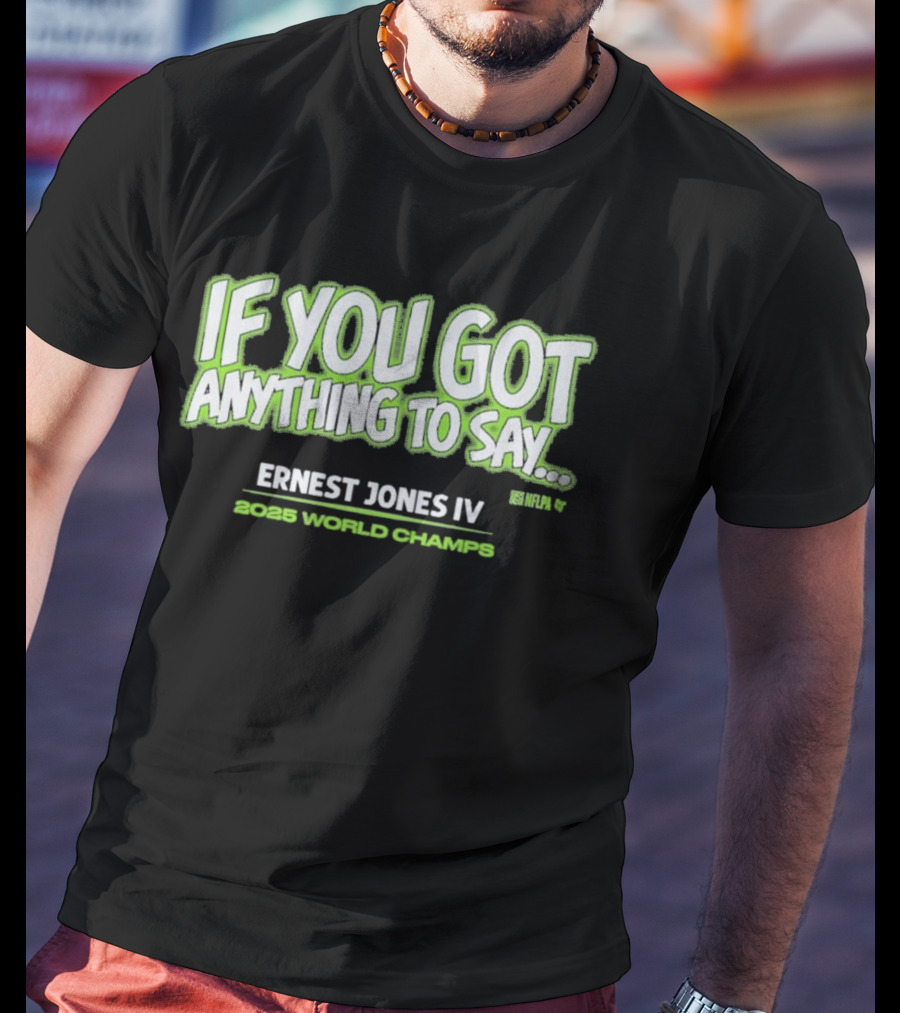 If You Got Anything To Say Ernest Jones IV 2025 World Champs T-Shirt