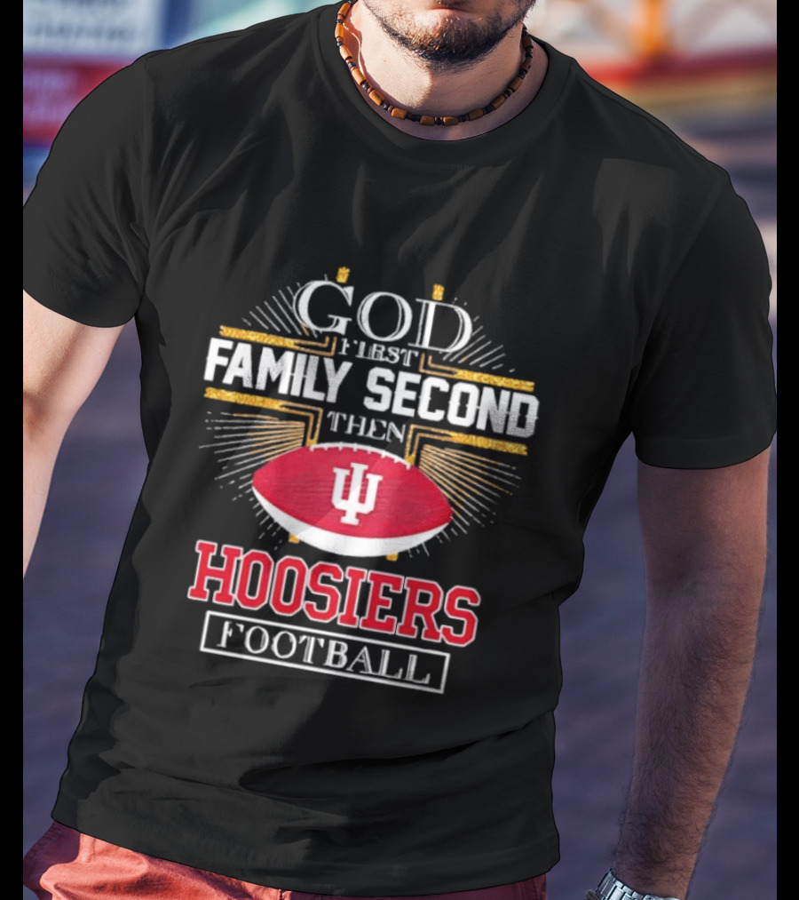 God First Family Second Then Hoosiers Football IU T-Shirt