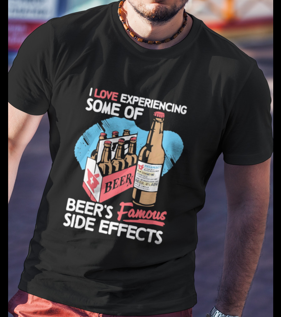 I Love Experiencing Some Of Beer's Famous Side Effects Prescription Bottle T-Shirt