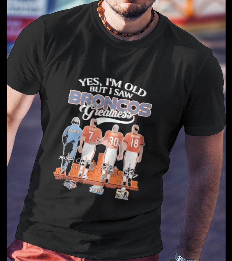 Yes I'm Old But I Saw Broncos Greatness Quarterbacks Elway Davis Manning Coach Season T-Shirt
