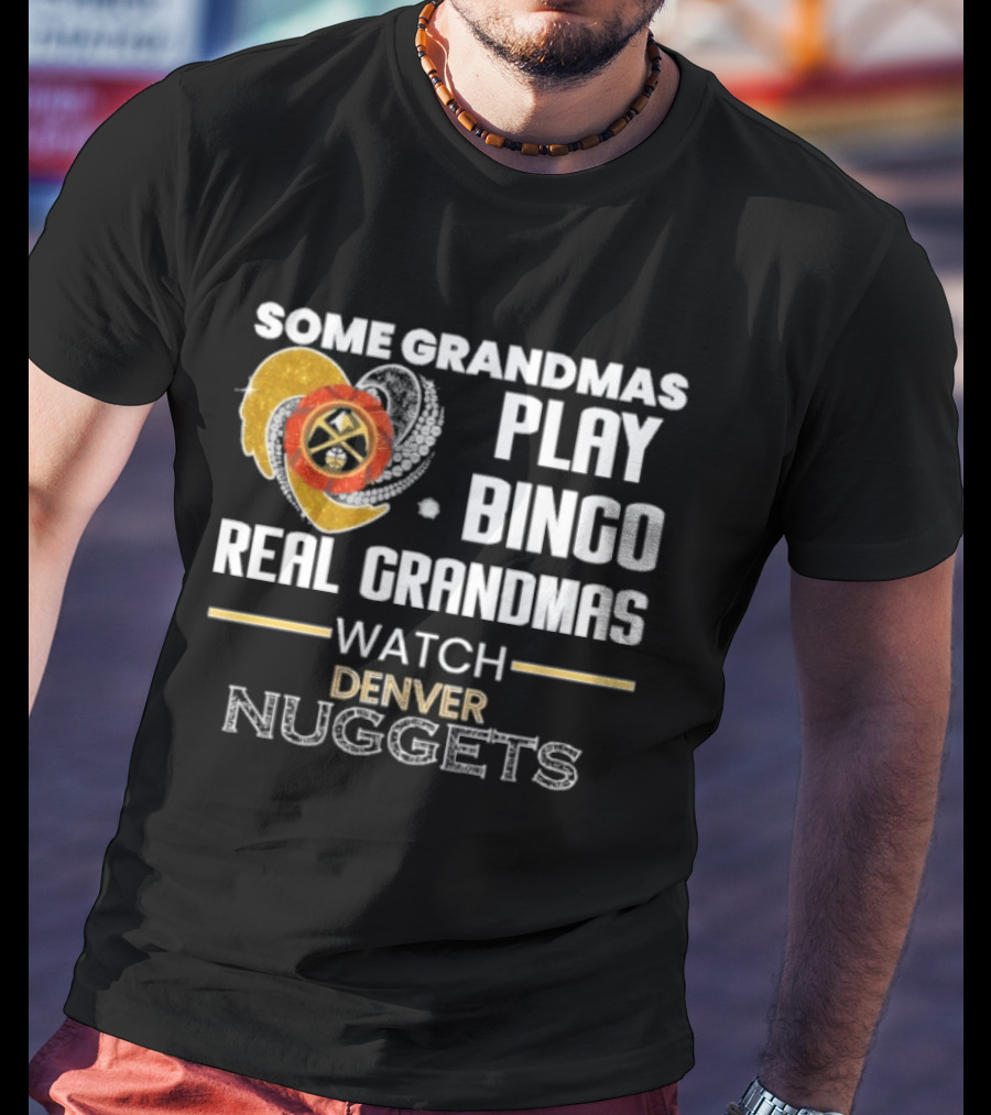 Some Grandmas Play Bingo Real Grandmas Denver Nuggets T-Shirt