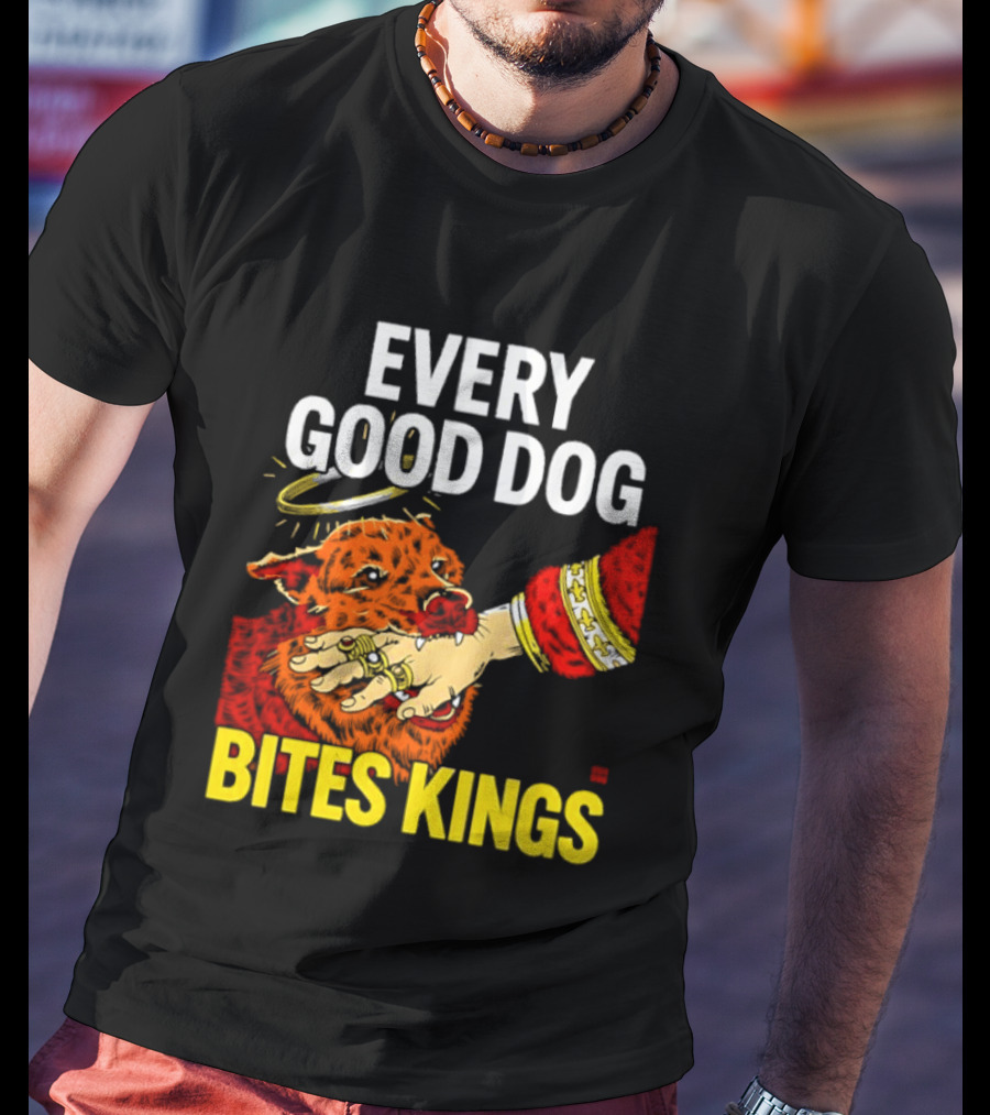 Every Good Dog Bites Kings Boss Dog Biting King Hand T-Shirt