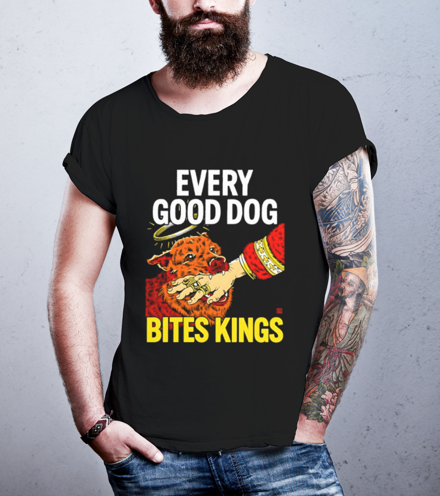 Every Good Dog Bites Kings Boss Dog Biting King Hand T-Shirt