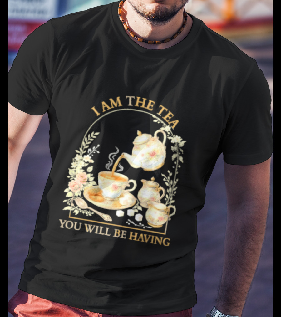 I Am The Tea You Will Be Having Floral Teapot And Teacup T-Shirt