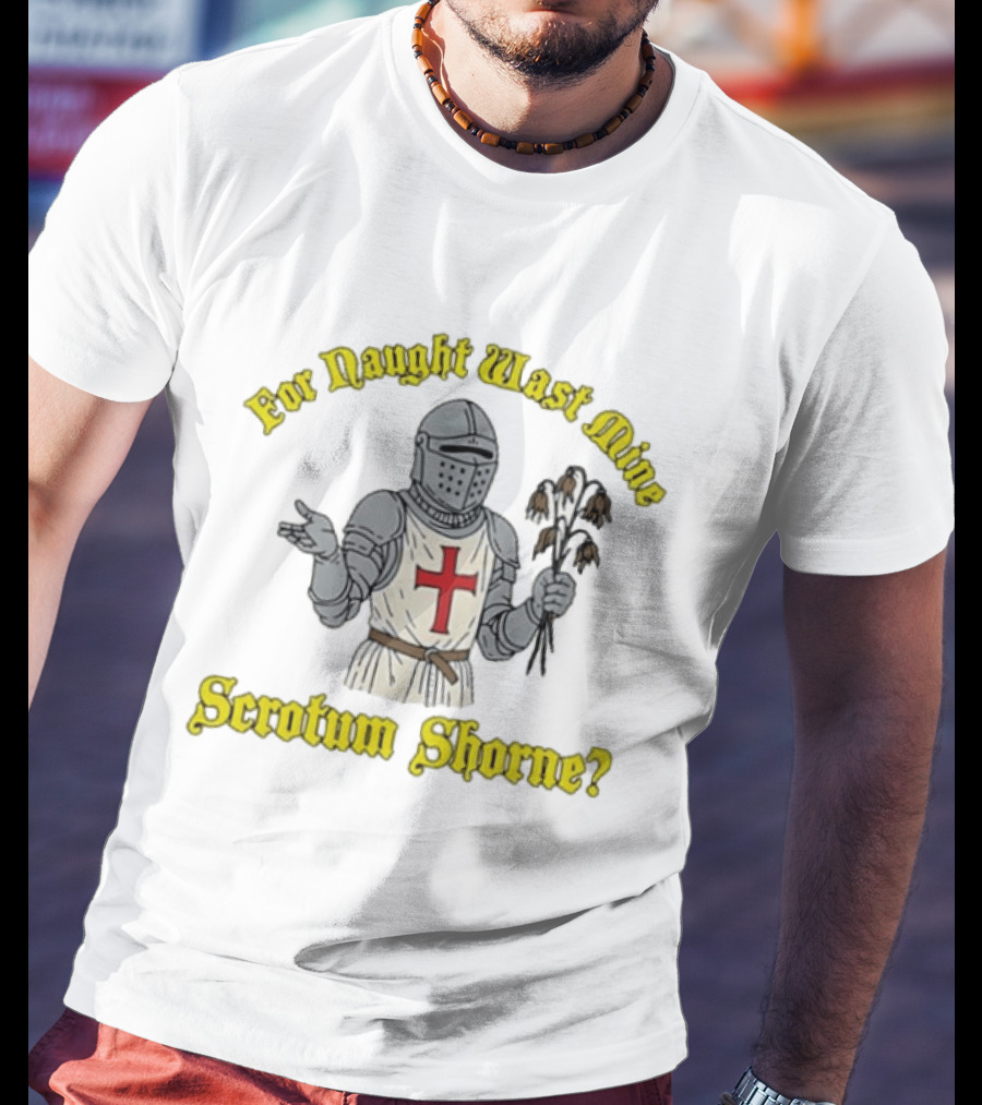 For Naught Wast Mine Scrotum Shorne Knight With Cross And Dead Flowers T-Shirt