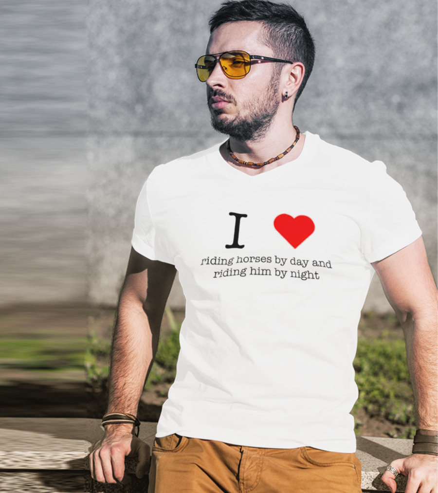 I Love Riding Horses By Day And Riding Him By Night T-Shirt