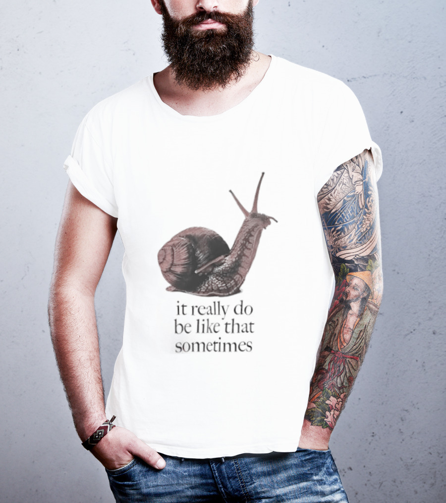 It Really Do Be Like That Sometimes Brown Garden Snail Mood T-Shirt