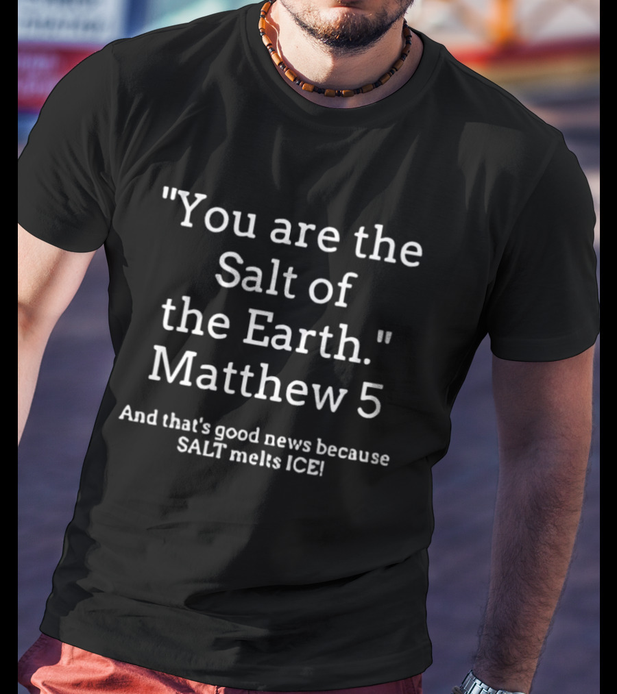 You Are The Salt Of The Earth Matthew 5 Salt Melts Ice T-Shirt