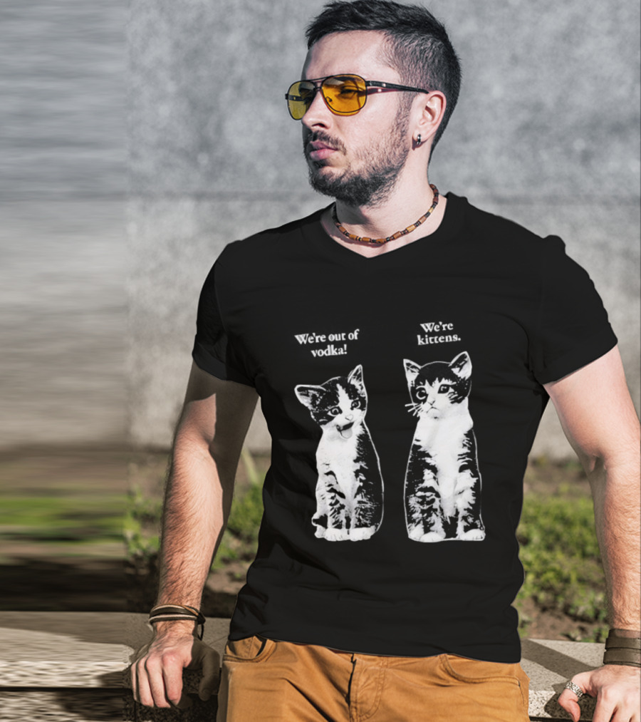 We're Out Of Vodka Cat Kittens T-Shirt
