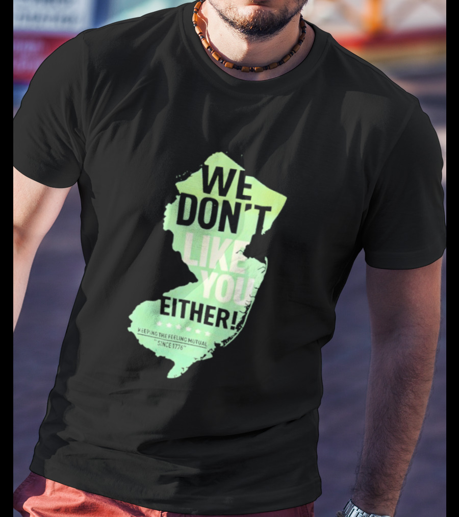 We Don't Like You Either New Jersey Map T-Shirt