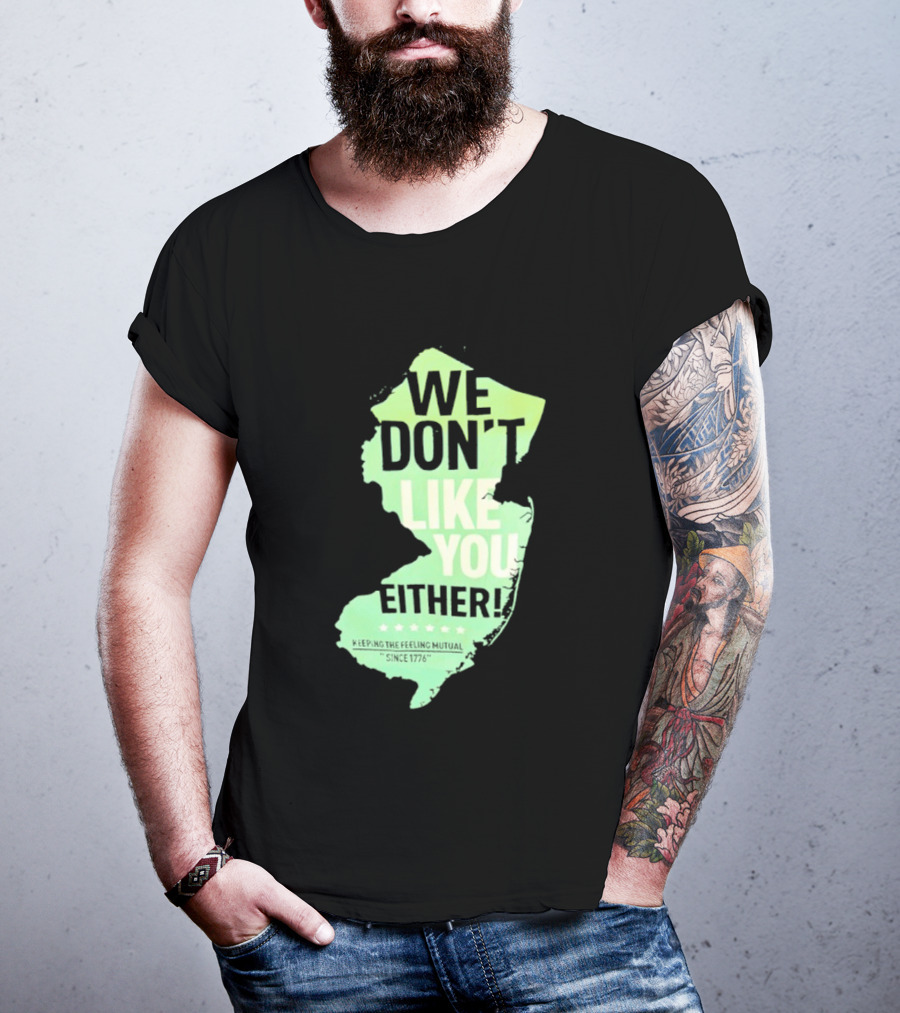 We Don't Like You Either New Jersey Map T-Shirt