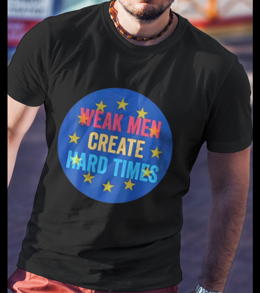 Weak Men Create Hard Times Stars Motivational Message T-Shirt