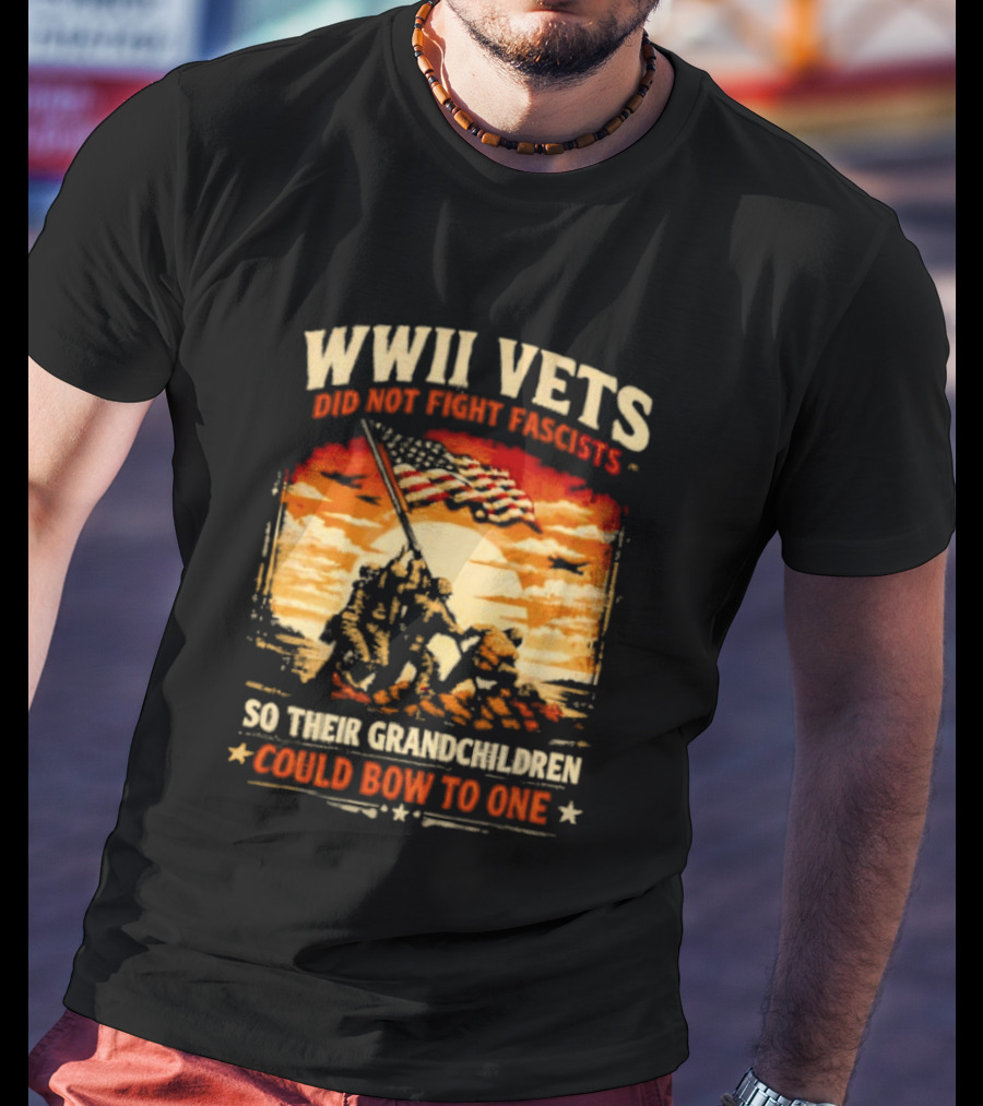 WWII Vets Did Not Fight Fascists So Their Grandchildren Could Bow To One T-Shirt