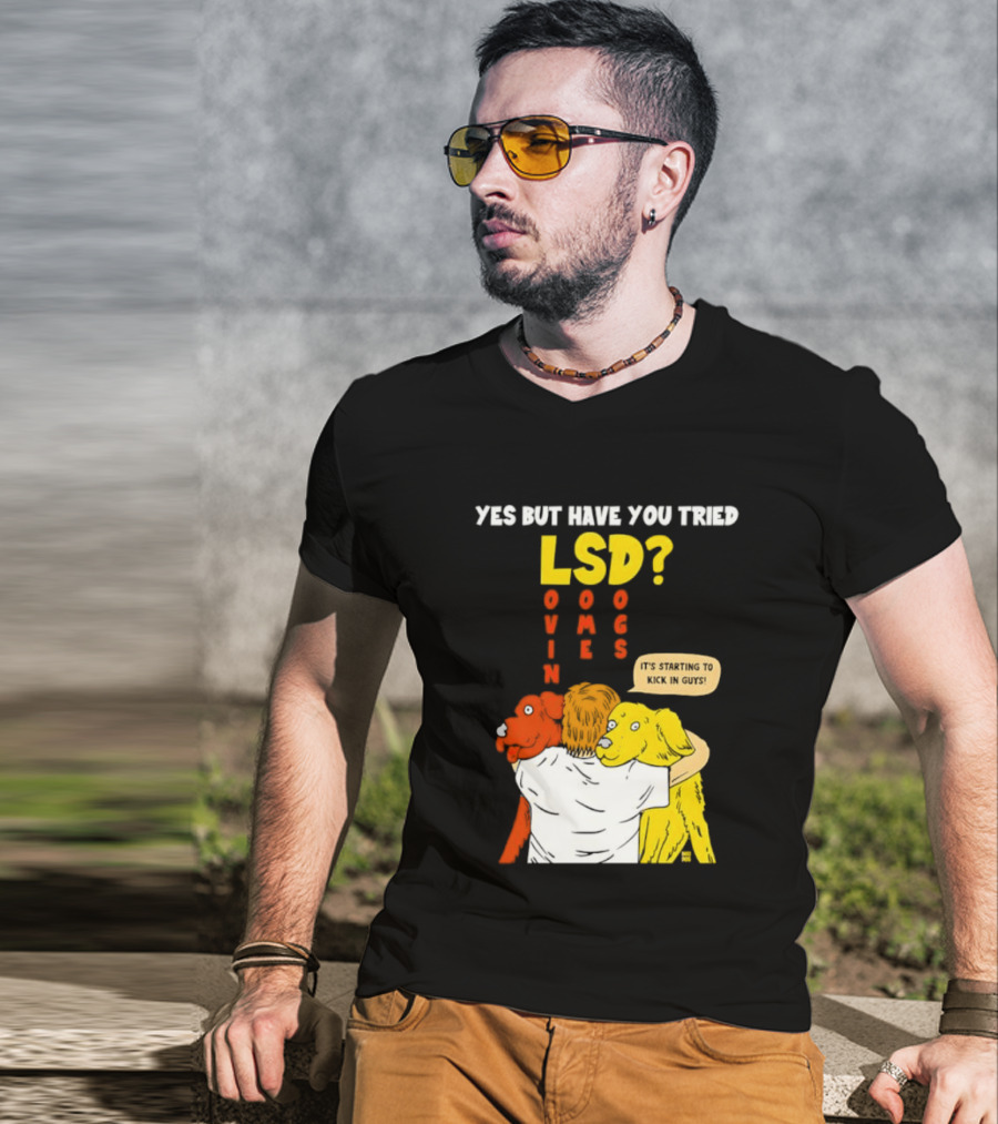 Yes But Have You Tried LSD Lovin Some Dogs Hugging Colorful Canines T-Shirt