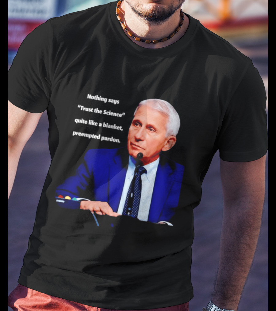 Fauci Trust The Science Blanket Preemptive Pardon T-Shirt