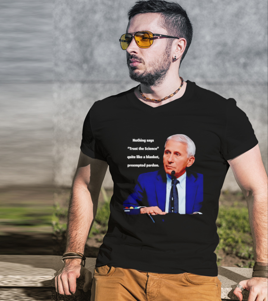 Fauci Trust The Science Blanket Preemptive Pardon T-Shirt