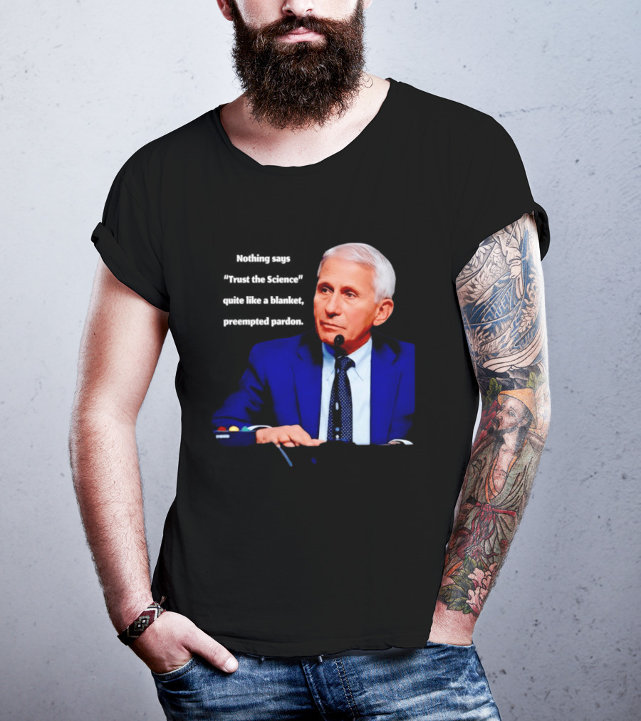 Fauci Trust The Science Blanket Preemptive Pardon T-Shirt