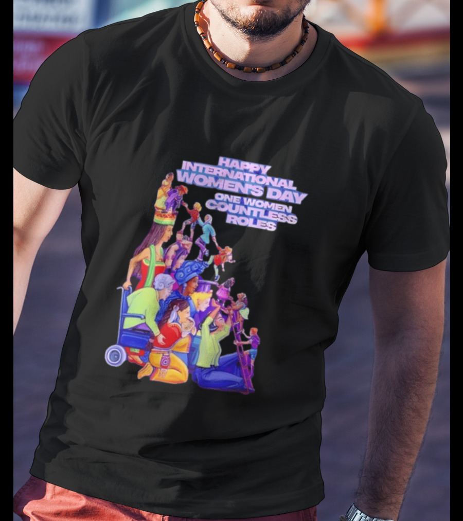 Celebrating Happy International Women's Day One Woman Countless Roles T-Shirt