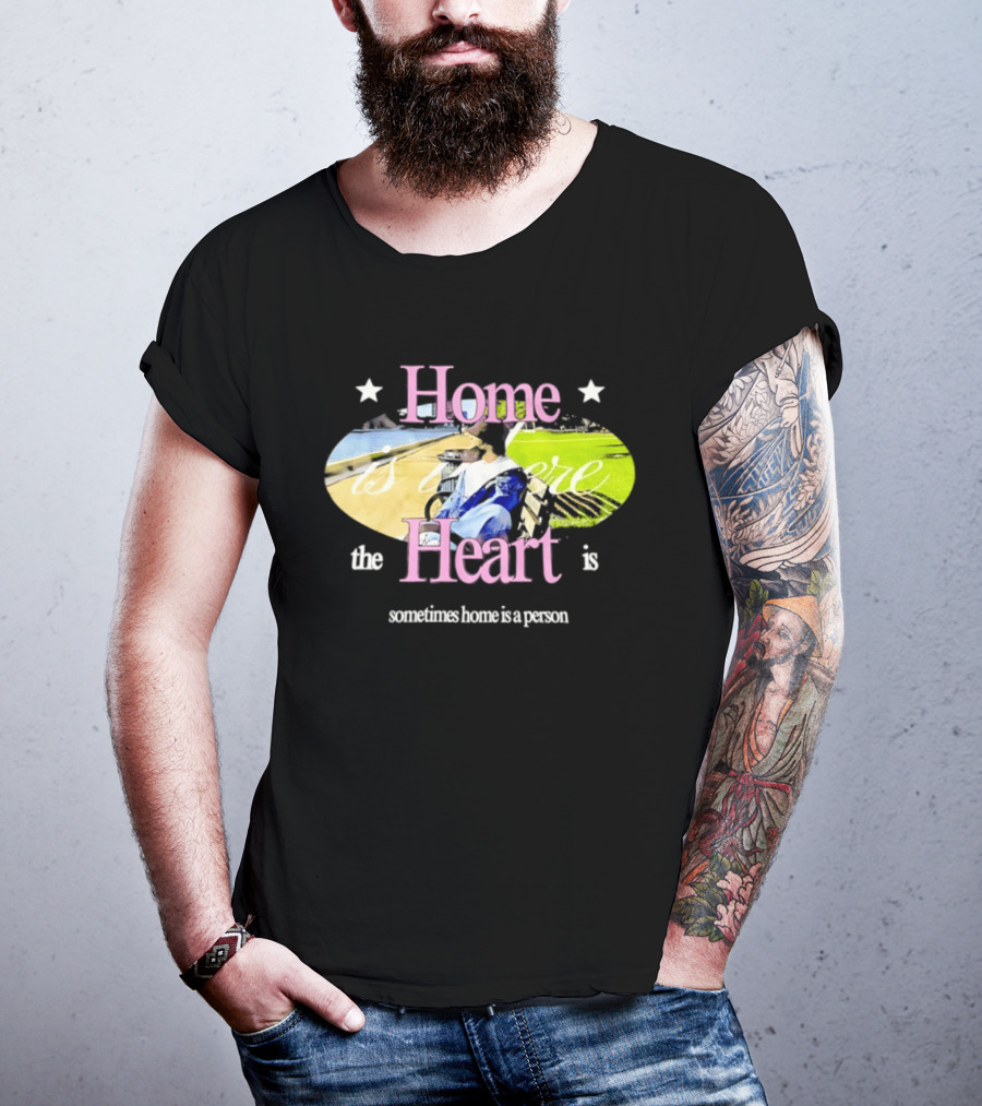 Home Is Where The Heart Is Sometimes Home Is A Person T-Shirt