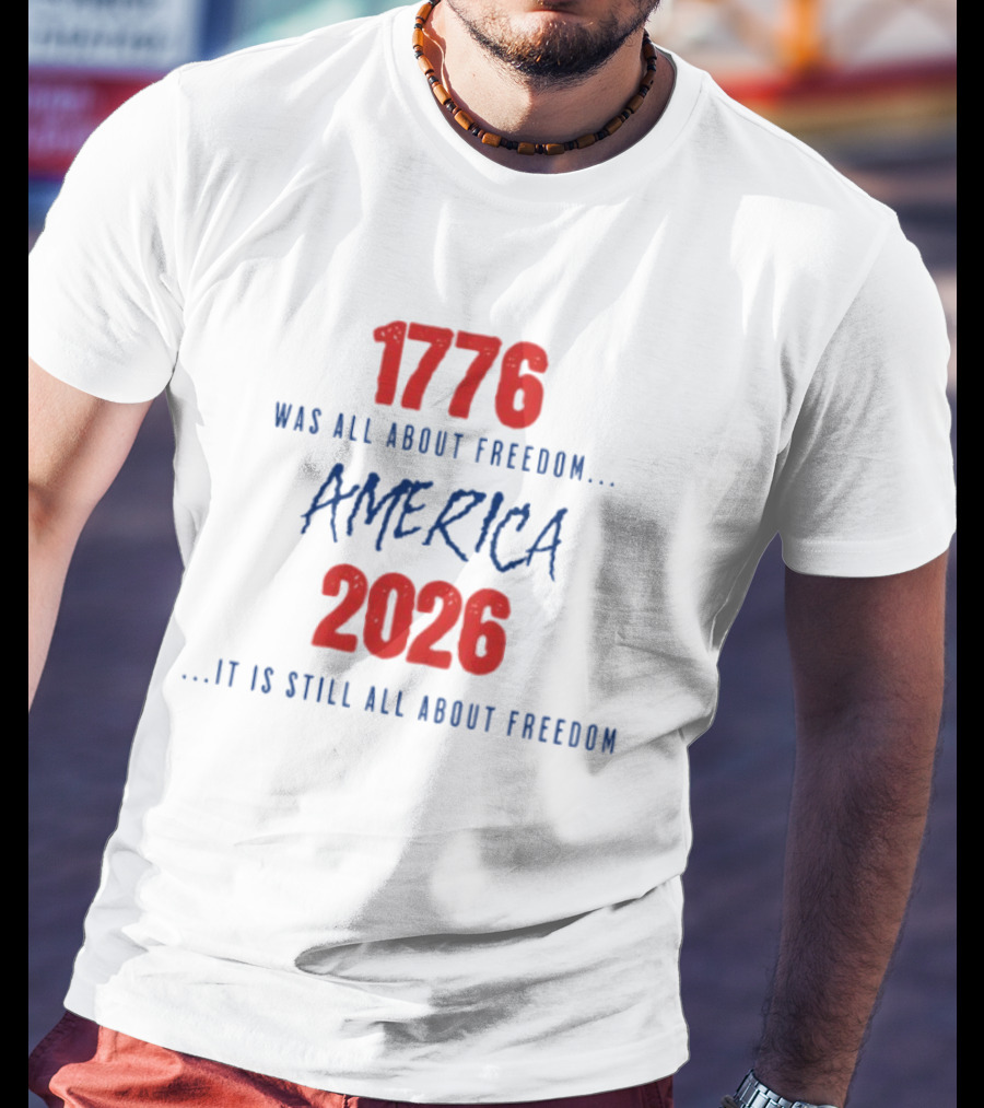 1776 Was All About Freedom America 2026 It Is Still All About Freedom T-Shirt