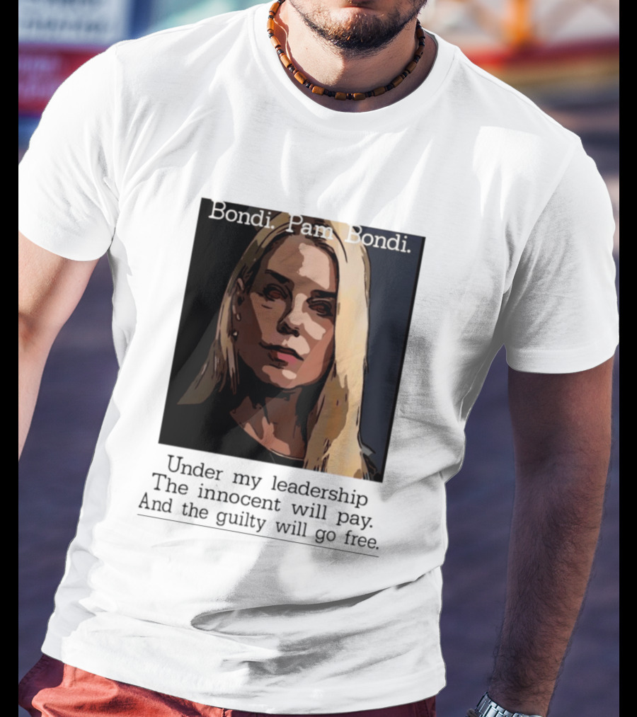 Pam Bondi Political Satire Under My Leadership The Innocent Will Pay T-Shirt